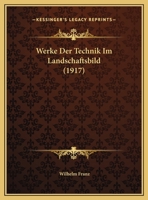 Werke Der Technik Im Landschaftsbild (1917) 1149745371 Book Cover