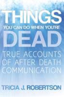 Things You Can Do When You're Dead!: True Accounts of After Death Communication 1908733608 Book Cover
