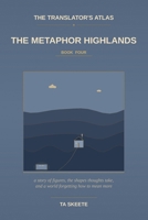 The Translator's Atlas, Book 4: The Metaphor Highlands: A Story of Figurative Language, the Mountain Walks of Yennefer the Wanderer, and a World Where the Metaphors Are Going Flat B0GZGDXSQN Book Cover