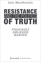 Resistance and the Politics of Truth : Foucault, Deleuze, Badiou 383763907X Book Cover