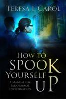 How to Spook Yourself Up: A Manual for Paranormal Investigation 1732080763 Book Cover