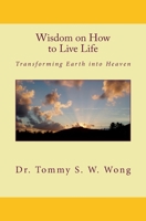 Wisdom on How to Live Life: Transforming Earth into Heaven 1449914381 Book Cover