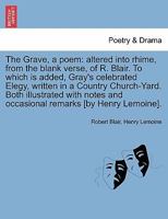 The grave; by Robert Blair: to which is added Gray's Elegy in a country church yard. With notes moral, critical, and explanatory. 1170408907 Book Cover
