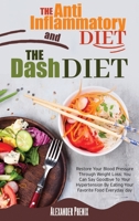 The Anti-inflammatory Diet and The Dash Diet: Restore Your Immune System and Blood Pressure: How to Defeat the Symptoms of Inflammation and Your Hypertension by Restoring Your Health Step by Step. 1914163354 Book Cover