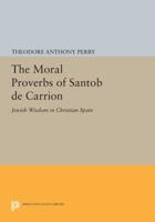 The Moral Proverbs of Santob de Carrion: Jewish Wisdom in Christian Spain 0691603359 Book Cover