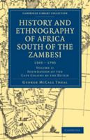 History and Ethnography of Africa South of the Zambesi, from the Settlement of the Portuguese at Sofala in September 1505 to the Conquest of the Cape Colony by the British in September 1795 1108023339 Book Cover