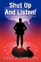 Shut Up and Listen!: (The World According to Me) 1452086133 Book Cover