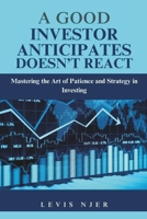 A Good Investor Anticipates Doesn't React: Mastering the Art of Patience and Strategy in Investing B0F2H3W6M2 Book Cover