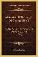 Memoirs Of The Reign Of George III V2: To The Session Of Parliament Ending A. D. 1793 1437153496 Book Cover