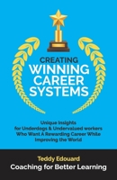 Creating Winning Career Systems: Unique Insights for Underdogs & Undervalued workers Who Want A Rewarding Career While Improving the World B08BDSDCGY Book Cover