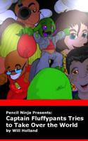 Pencil Ninja Presents: Captain Fluffypants Tries to Take Over the World 1543256457 Book Cover