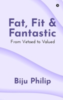 Fat, Fit and Fantastic: From Vetoed to Valued B0GD8MFBJ8 Book Cover