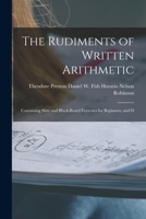 The Rudiments of Written Arithmetic: Containing Slate and Black-board Exercises for Beginners, and D 1017534276 Book Cover