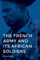 The French Army and Its African Soldiers: The Years of Decolonization 0803253397 Book Cover
