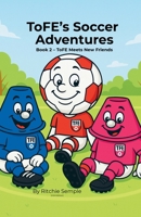 ToFE's Soccer Adventures: ToFE Meets New Friends 1919425012 Book Cover