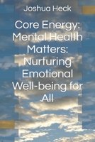 Core Energy: Mental Health Matters: Nurturing Emotional Well-being for All B0CL3QFR4D Book Cover