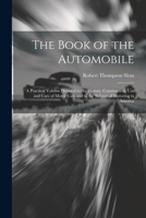 The Book of the Automobile: A Practical Volume Devoted to the History, Construction, Use and Care of Motor Cars and to the Subject of Motoring in America 1022840312 Book Cover