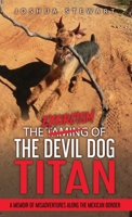 The Taming of the Devil Dog - Titan (An Exorcism): A Memoir of Misadventures Along the Mexican Border 1735775622 Book Cover