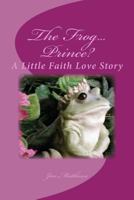The Frog ... Prince: A Little Faith Love Story 153990279X Book Cover