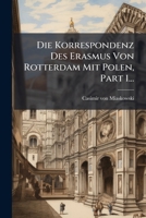 Die Korrespondenz Des Erasmus Von Rotterdam Mit Polen, Part 1... 1024518205 Book Cover