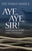 Aye, aye, Sir!: BDSM und ein Schiff - völlig normal oder? 3735784348 Book Cover