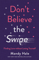 Don't Believe the Swipe: Finding Love Without Losing Yourself 0800738837 Book Cover