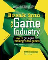 Break Into The Game Industry: How to Get A Job Making Video Games 0072226609 Book Cover