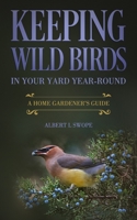 Keeping Wild Birds in Your Yard Year-Round: A Home Gardener’s Guide 1692111574 Book Cover