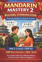 MANDARIN MASTERY 2 - BUILDING COMMUNICATION: Elementary Mandarin for Real-Life Situations B0GHYSQS2S Book Cover