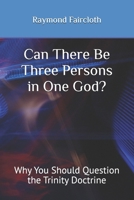 Can There Be Three Persons in One God?: Why You Should Question the Trinity Doctrine (Concise Studies in the Scriptures) B08CJNPPYB Book Cover