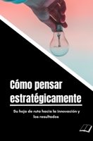 Cómo pensar estratégicamente: Su hoja de ruta hacia la innovación y los resultados B0BSSLLDNH Book Cover