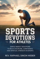 Sports Devotions for Athletes: Simple Weekly Devotions to Build Discipline, Confidence, and Spiritual Strength in Sports B0GV7PLLZJ Book Cover