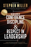 Influence of Confidence, Discipline & Respect in Leadership : Timeless Principles to Lead with Purpose & Intention in a Modern World 1958037397 Book Cover