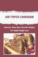 Air Fryer Cookbook: Discover Some New Favorite Recipes For Rapid Weight Loss B09TDS26LT Book Cover