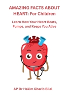 AMAZING FACTS ABOUT HEART: For Children: Learn How Your Heart Beats, Pumps, and Keeps You Alive B0FVZ9PGNZ Book Cover