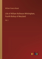 Life of William Rollinson Whittingham, Fourth Bishop of Maryland: Vol. I 338532288X Book Cover