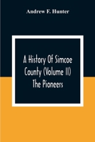 A History of Simcoe County, Vol. 2 of 2: The Pioneers (Classic Reprint) 935430687X Book Cover