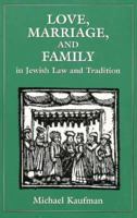 Love, Marriage, and Family in Jewish Law and Tradition 1568218842 Book Cover