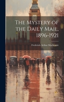 The Mystery of the Daily Mail, 1896-1921 1021791601 Book Cover