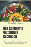 Das komplette glutenfreie Kochbuch: Glutenfreies Backen, glutenfreies Rezept, Zutaten und Lebensmittelliste der Lebensmittel, die Sie essen und ... vermeiden sollten (German Edition) B0CNLJ9ZX7 Book Cover