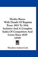 Henley Races: With Details Of Regattas From 1903 To 1914 Inclusive And A Complete Index Of Competitors And Crews Since 1839 112029116X Book Cover