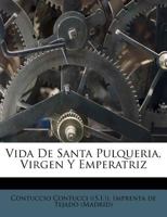 Vida De Santa Pulqueria, Virgen Y Emperatriz 1025045076 Book Cover