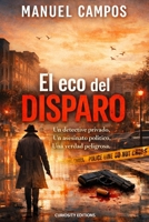 El eco del disparo: Un detective privado investiga el asesinato de un político en Estados Unidos mientras su divorcio lo arrastra hacia una verdad peligrosa (Spanish Edition) B0GWLDSLF2 Book Cover