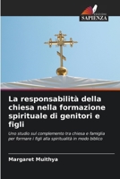 La responsabilità della chiesa nella formazione spirituale di genitori e figli (Italian Edition) 6208319846 Book Cover