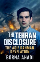 The Tehran Disclosure: The Asif Rahman Revelation B0FH1JV58C Book Cover