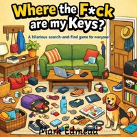 Where the F*ck are my Keys? A Hillarious Search-and-Find Game for Everyone! B0GMYZDDMQ Book Cover
