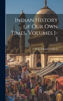Indian History of Our Own Times, Volumes 1-3 1021757985 Book Cover