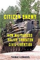 Citizen Enemy: How Militarized Police Threaten Civil Liberties 1500898392 Book Cover