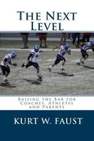 The Next Level: Raising the Bar for Coaches, Athletes and Parents 149932958X Book Cover
