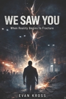 We Saw You: When reality begins to fracture B0GV9RH2NN Book Cover